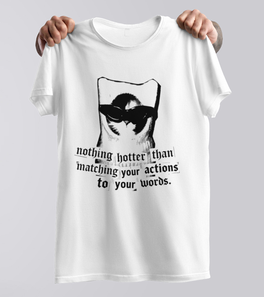 Nothing Hotter Than Matching Your Actions To Your Words Cat T-Shirt