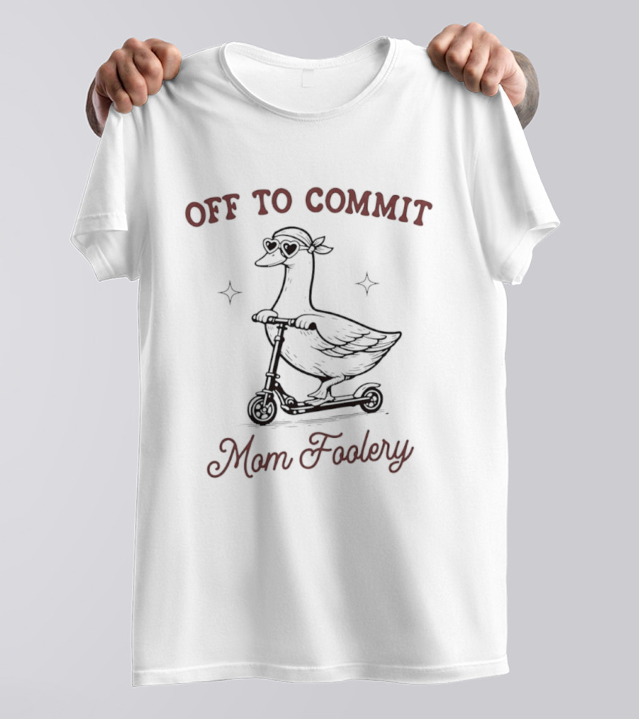 Off To Commit Mom Foolery Goose On Scooter T-Shirt