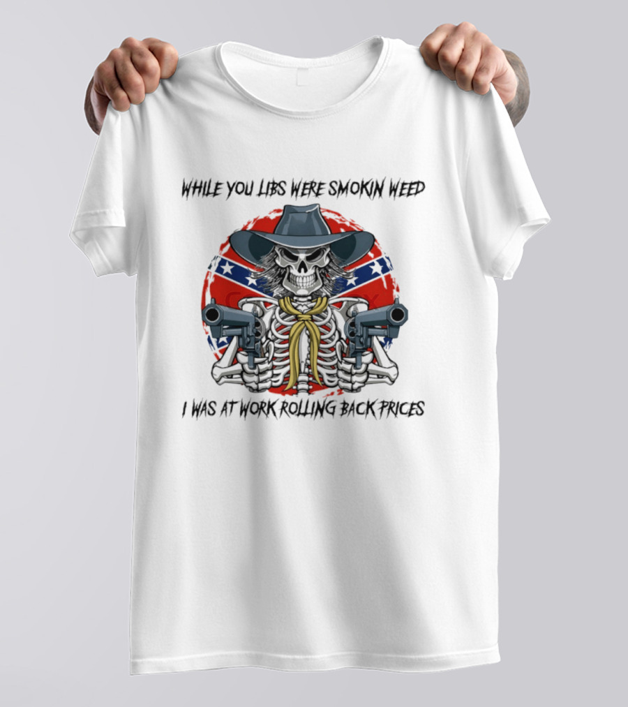 While You Libs Were Smokin Weed Skeleton Cowboy Gunslingers Rolling Back Prices T-Shirt