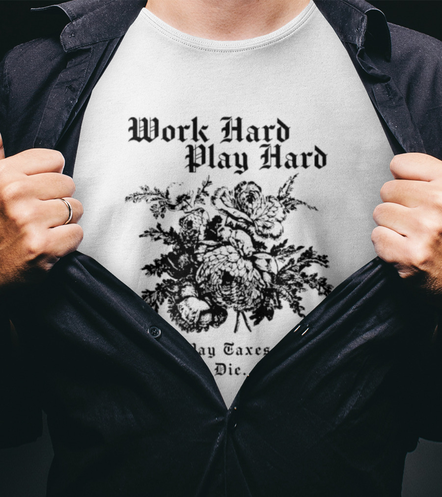 Work Hard Play Hard Pay Taxes Die Sarcastic Phrase T-Shirt