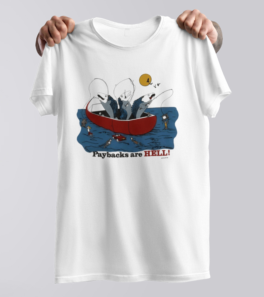 Paybacks Are Hell Fishing Canoe Adventure With Fish In Boat T-Shirt