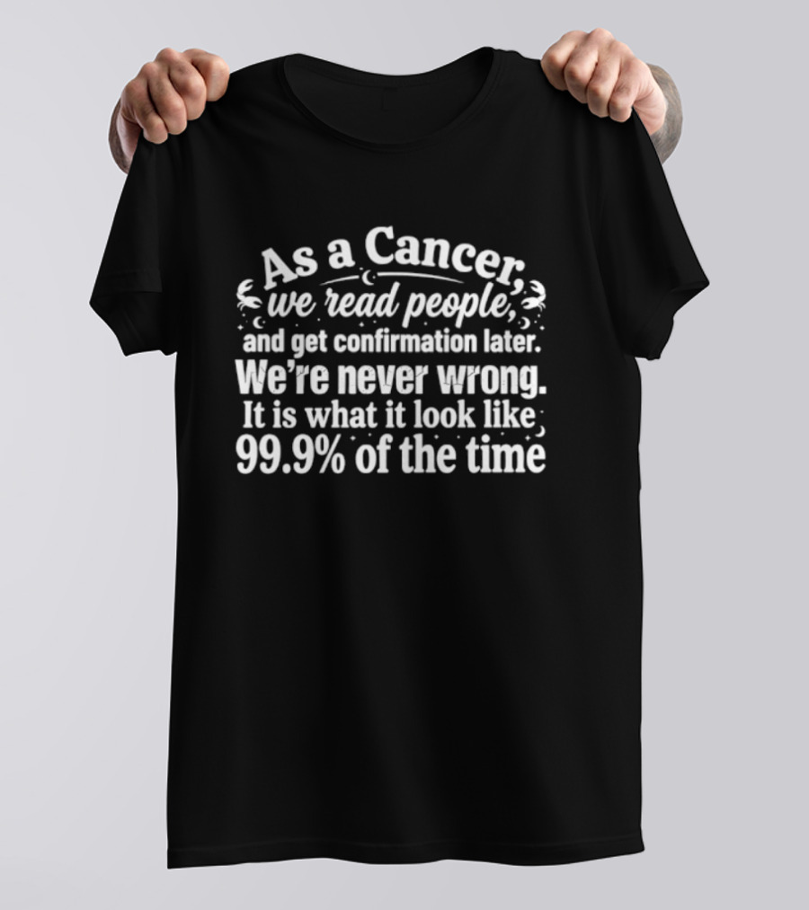 As A Cancer We Read People We're Never Wrong 99.9% Of The Time T-Shirt