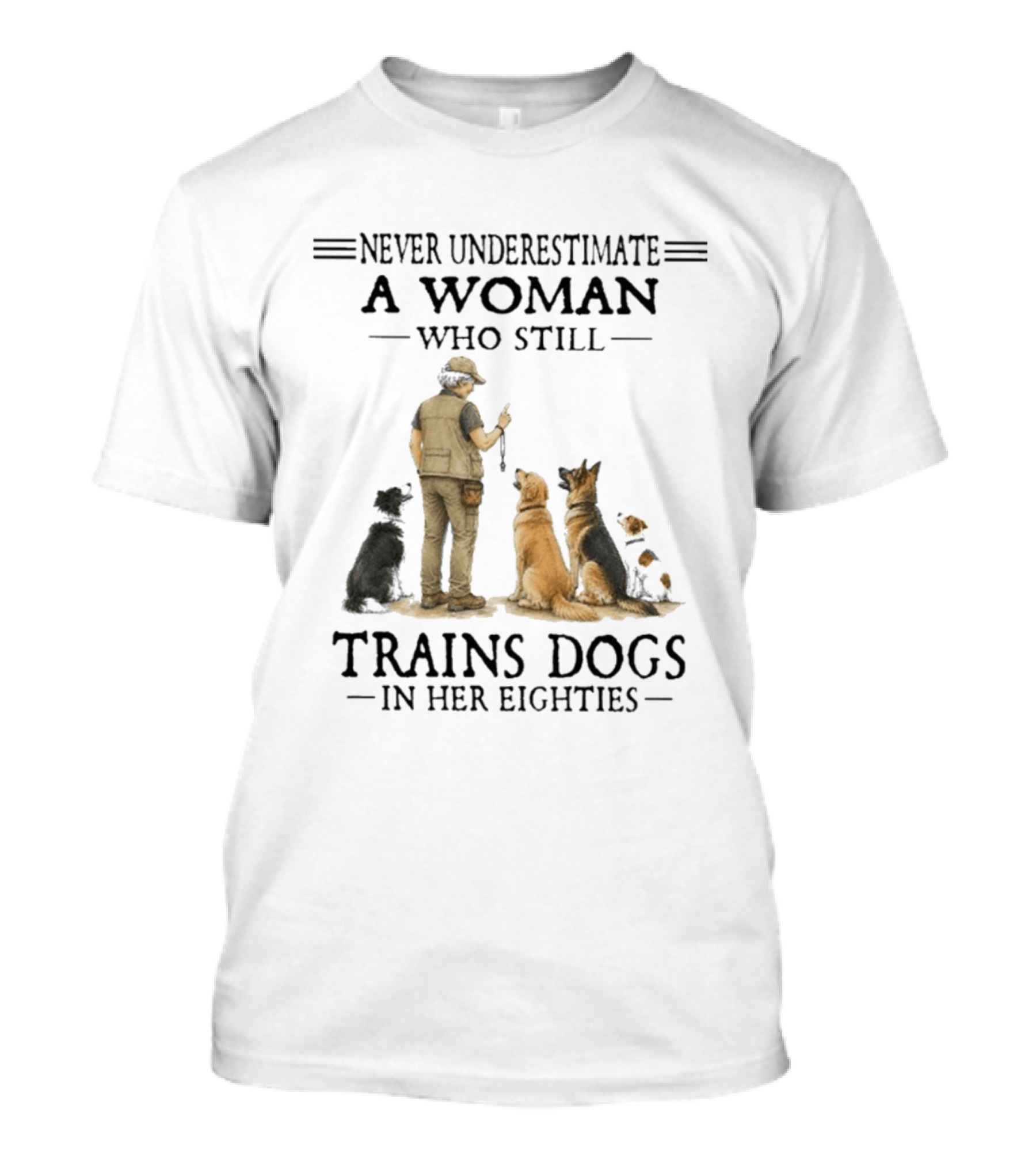 Never Underestimate A Woman Who Still Trains Dogs In Her Eighties T-Shirt