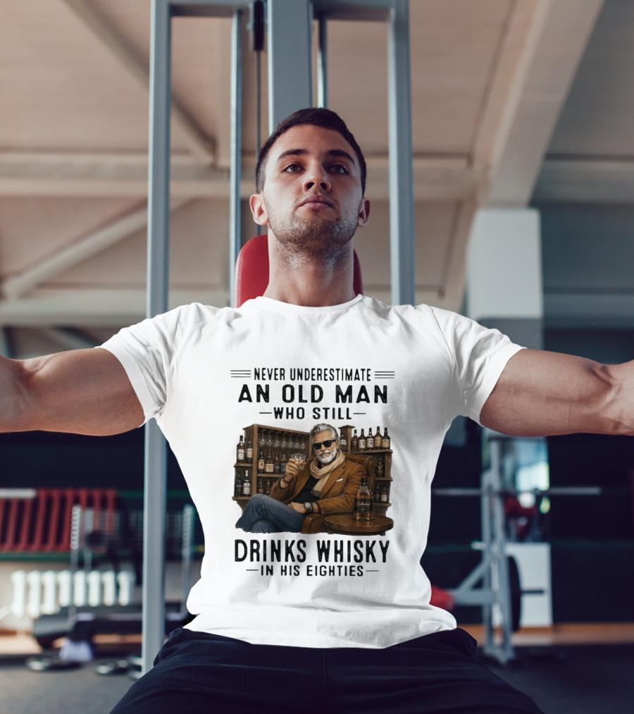 Never Underestimate An Old Man Who Still Drinks Whisky In His Eighties T-Shirt