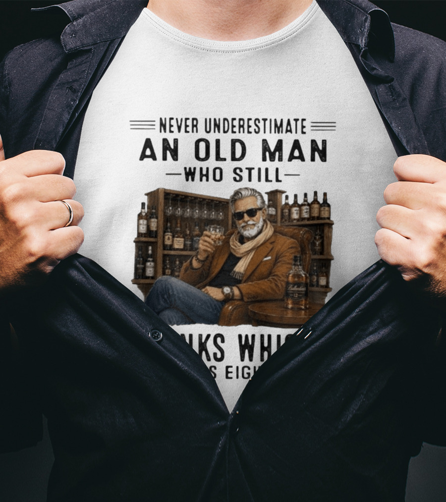 Never Underestimate An Old Man Who Still Drinks Whisky In His Eighties T-Shirt