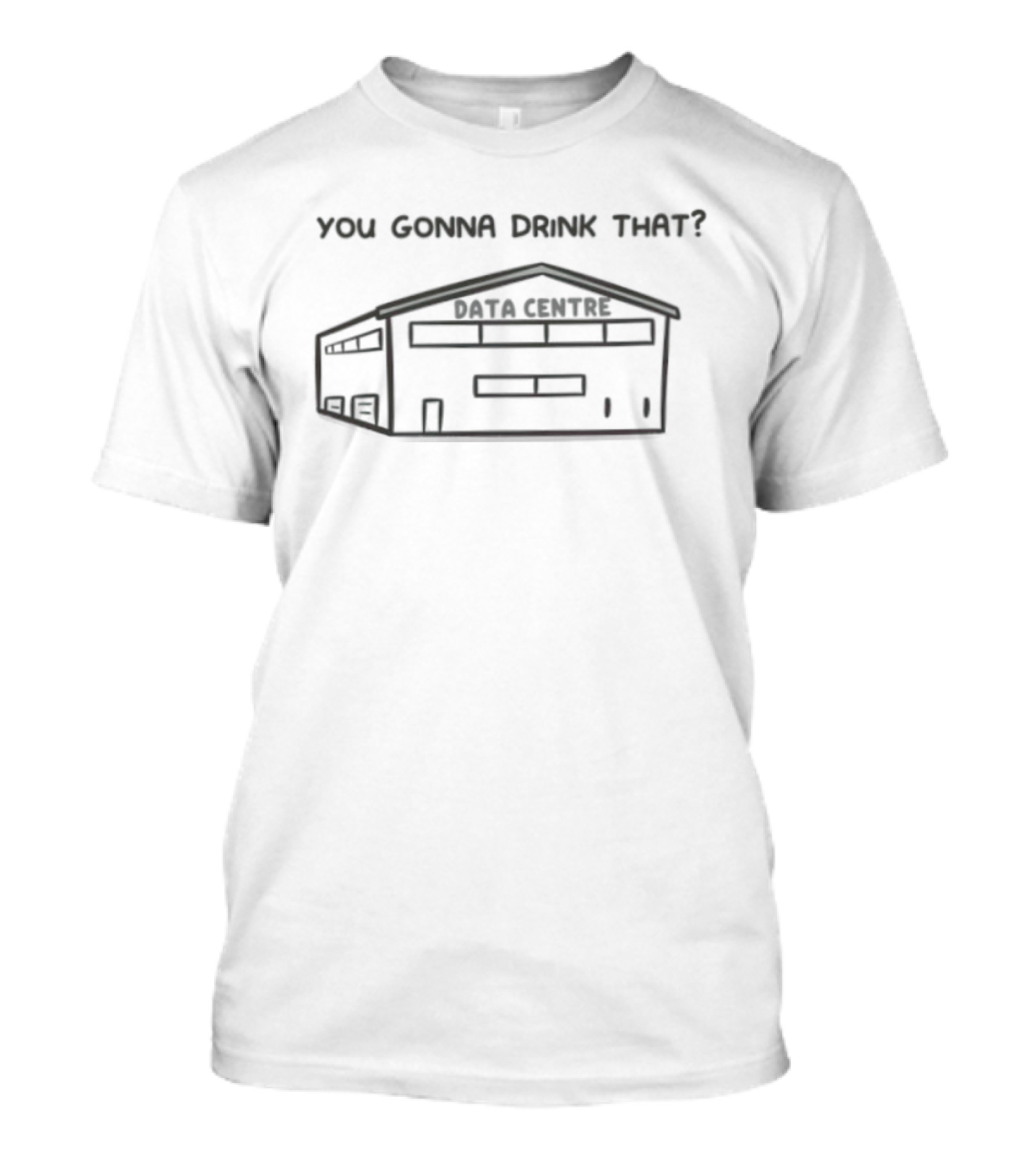 You Gonna Drink That Data Centre Server Room T-Shirt