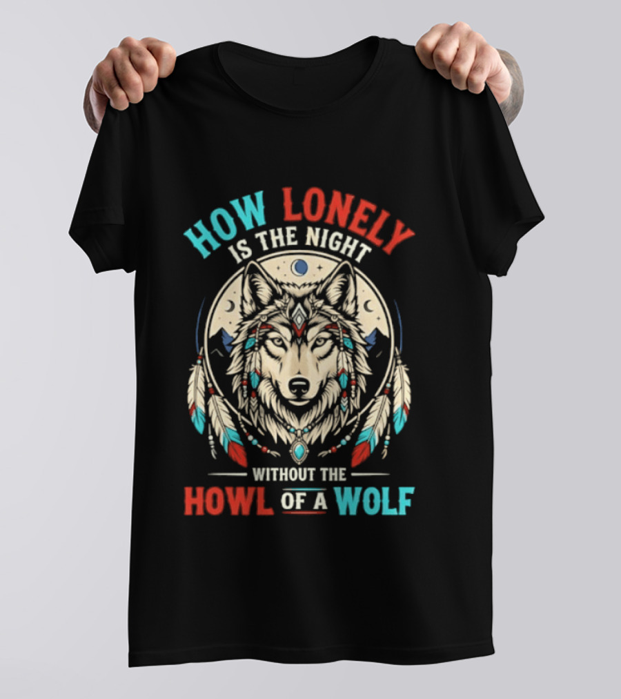How Lonely Is The Night Without The Howl Of A Wolf T-Shirt