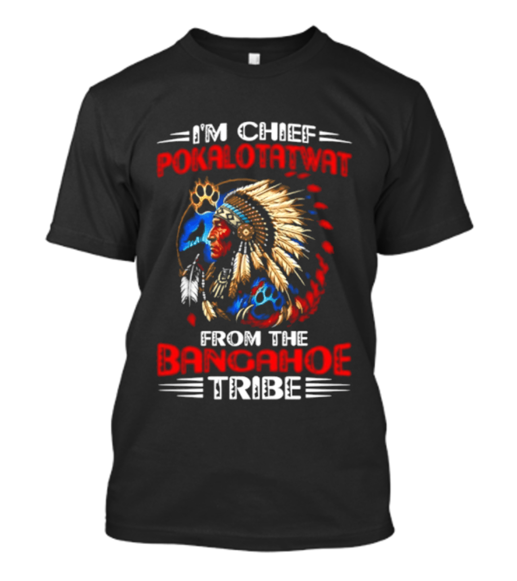 I'm Chief Pokalotatwat Bangahoe Tribe Headdress T-Shirt