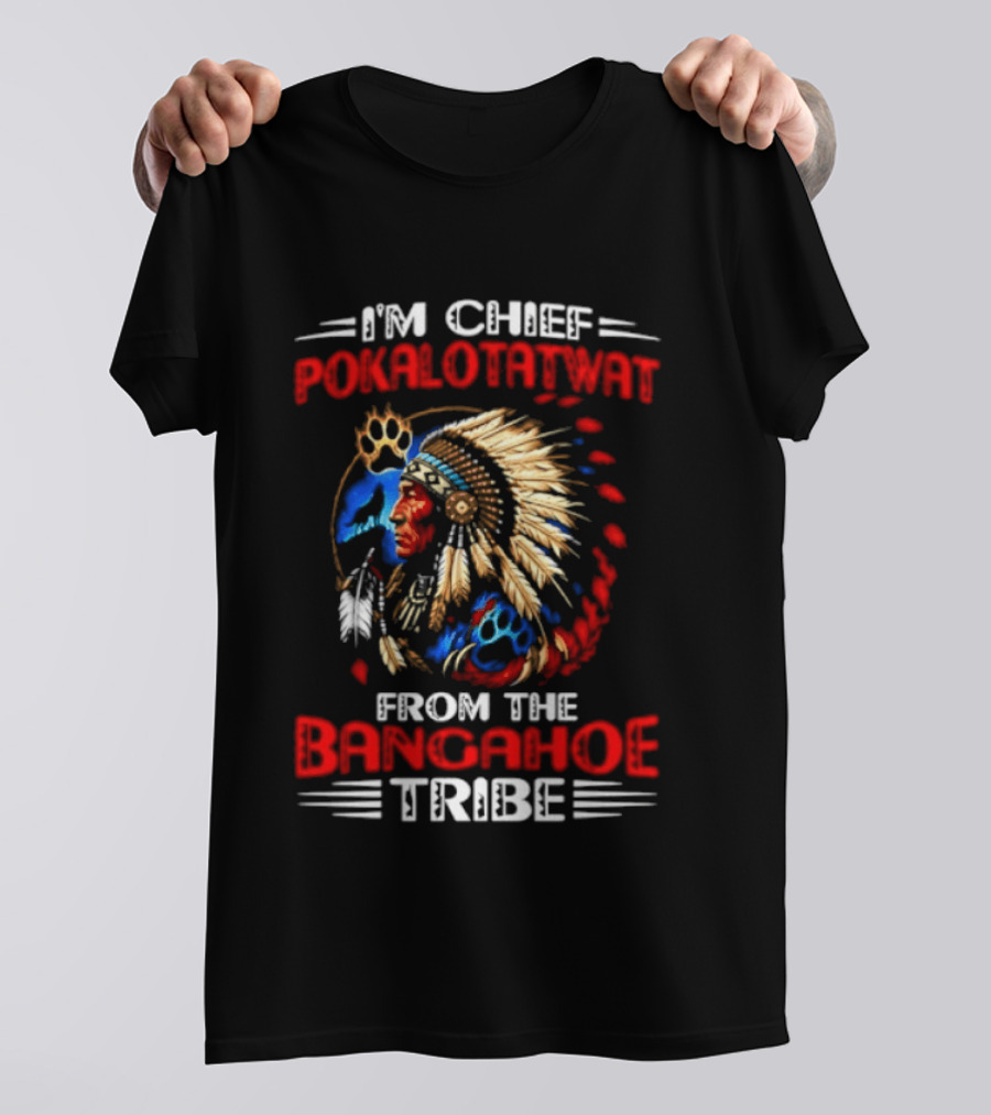 I'm Chief Pokalotatwat Bangahoe Tribe Headdress T-Shirt