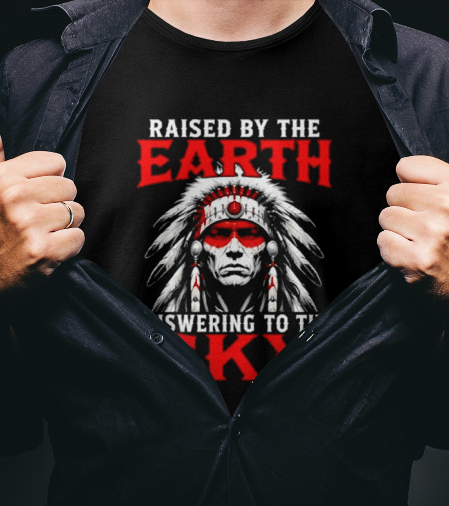 Raised By The Earth Answering To The Sky Native American Chief T-Shirt