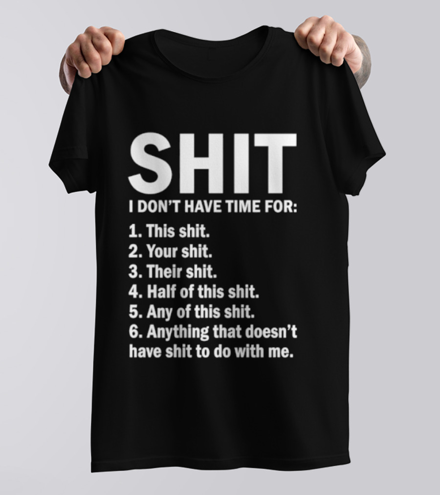 Shit I Don't Have Time For List This Shit Your Shit Their Shit Half Of This Shit Any Of This Shit Anything That Doesn't Have Shit To Do With Me T-Shirt