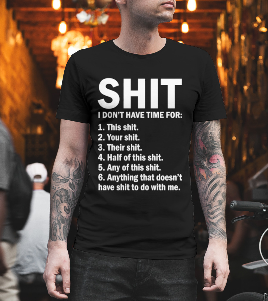 Shit I Don't Have Time For List This Shit Your Shit Their Shit Half Of This Shit Any Of This Shit Anything That Doesn't Have Shit To Do With Me T-Shirt