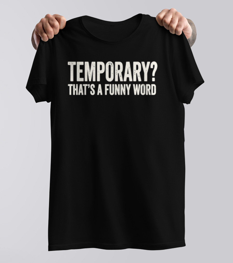 Temporary That's A Funny Word Sarcastic Phrase T-Shirt