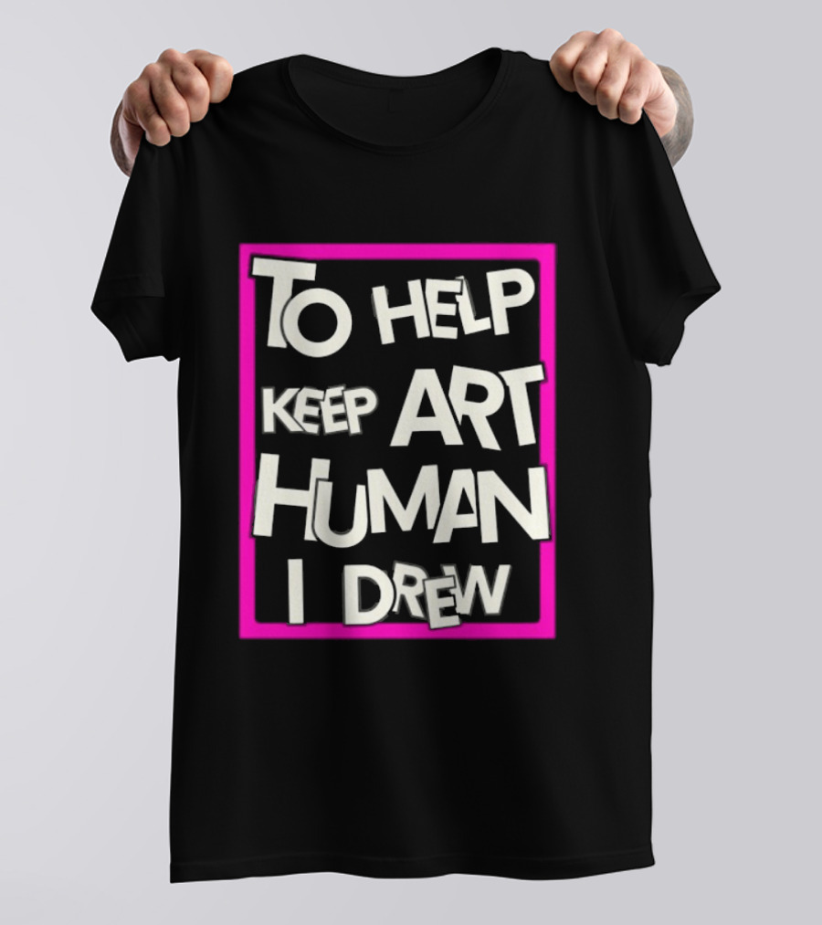 To Help Keep Art Human I Drew Creative Artist T-Shirt