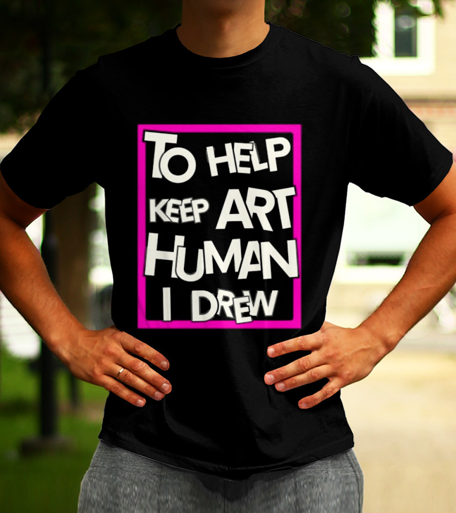 To Help Keep Art Human I Drew Creative Artist T-Shirt