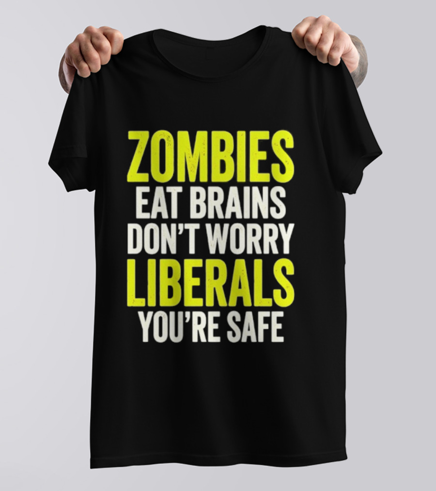 Zombies Eat Brains Don't Worry Liberals You're Safe T-Shirt