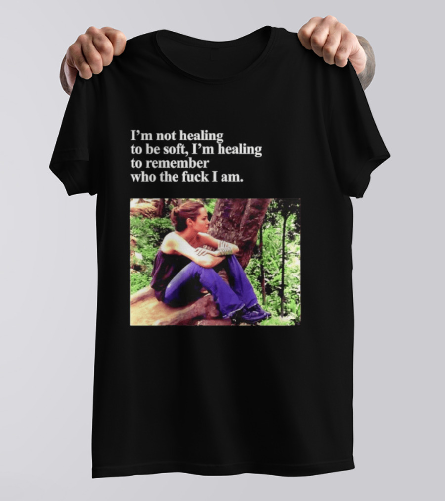 Angelina Jolie I'm Not Healing To Be Soft I'm Healing To Remember Who I Am T-Shirt