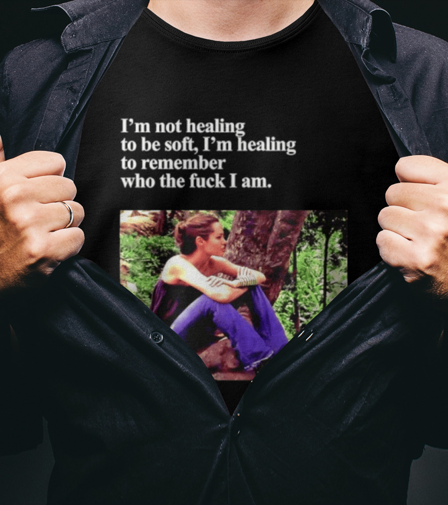 Angelina Jolie I'm Not Healing To Be Soft I'm Healing To Remember Who I Am T-Shirt