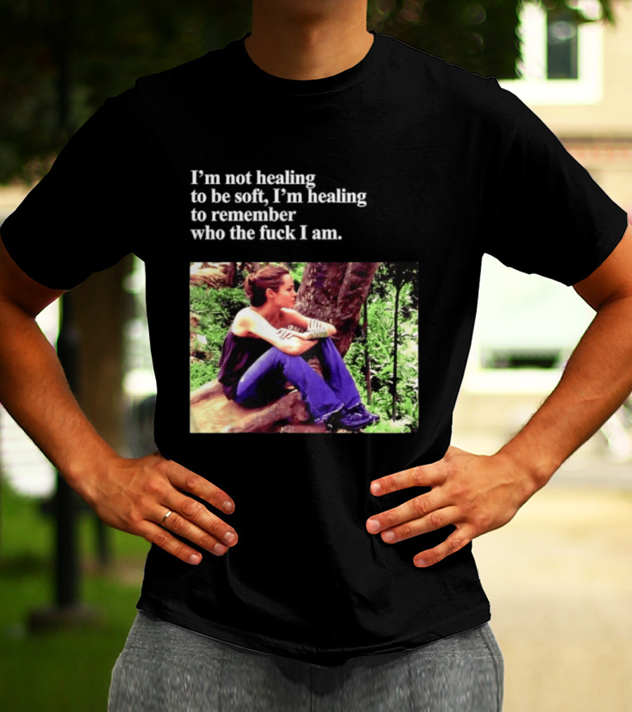 Angelina Jolie I'm Not Healing To Be Soft I'm Healing To Remember Who I Am T-Shirt