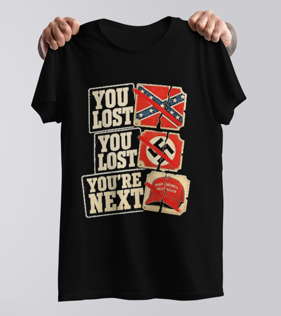 You Lost Confederate Flag Nazi Symbol Make America Great Again You're Next T-Shirt