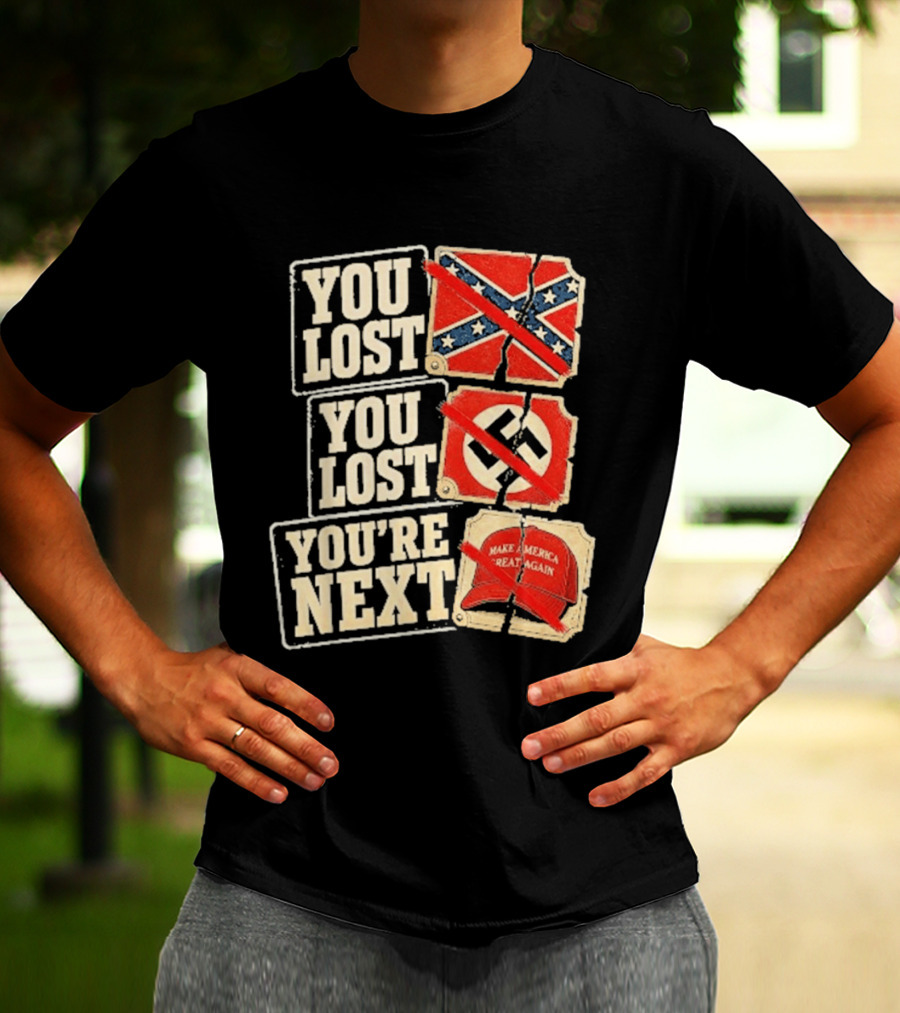 You Lost Confederate Flag Nazi Symbol Make America Great Again You're Next T-Shirt