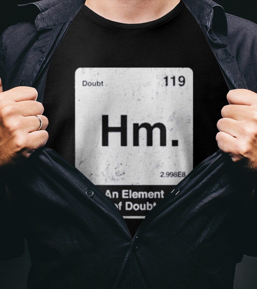 Hm An Element Of Doubt Periodic Table 119 Doubt 2.998E8 T-Shirt