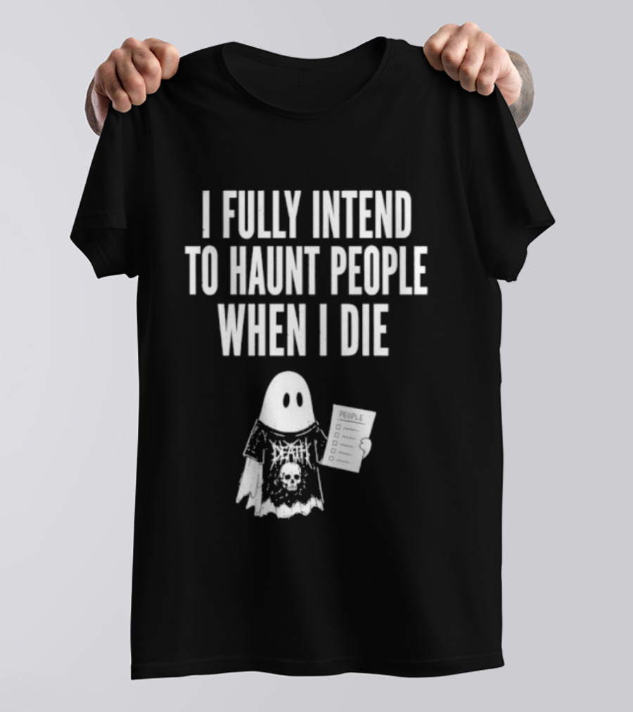 I Fully Intend To Haunt People When I Die Ghost Death Metal T-Shirt