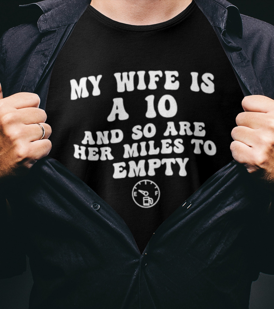 My Wife Is A 10 And So Are Her Miles To Empty Fuel Gauge Humor T-Shirt