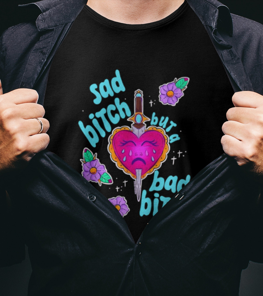 Sad Bitch But A Bad Bitch Dagger Heart With Purple Flowers And Teal T-Shirt