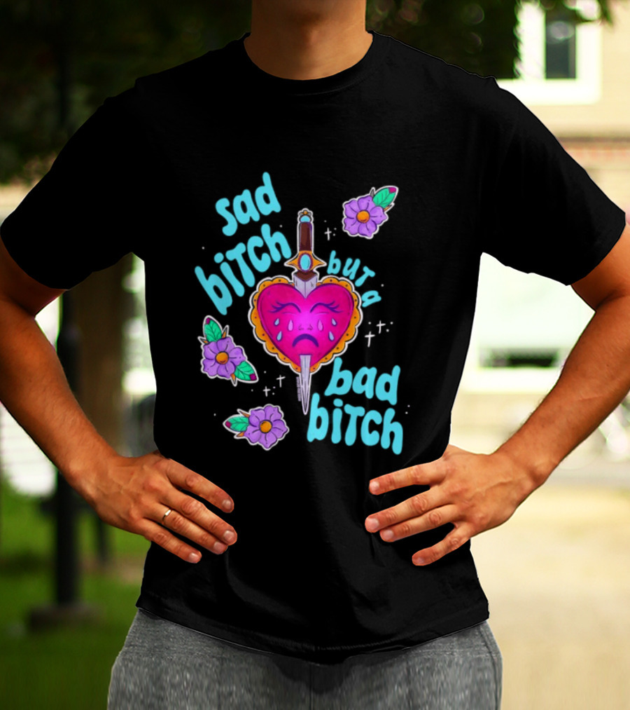 Sad Bitch But A Bad Bitch Dagger Heart With Purple Flowers And Teal T-Shirt