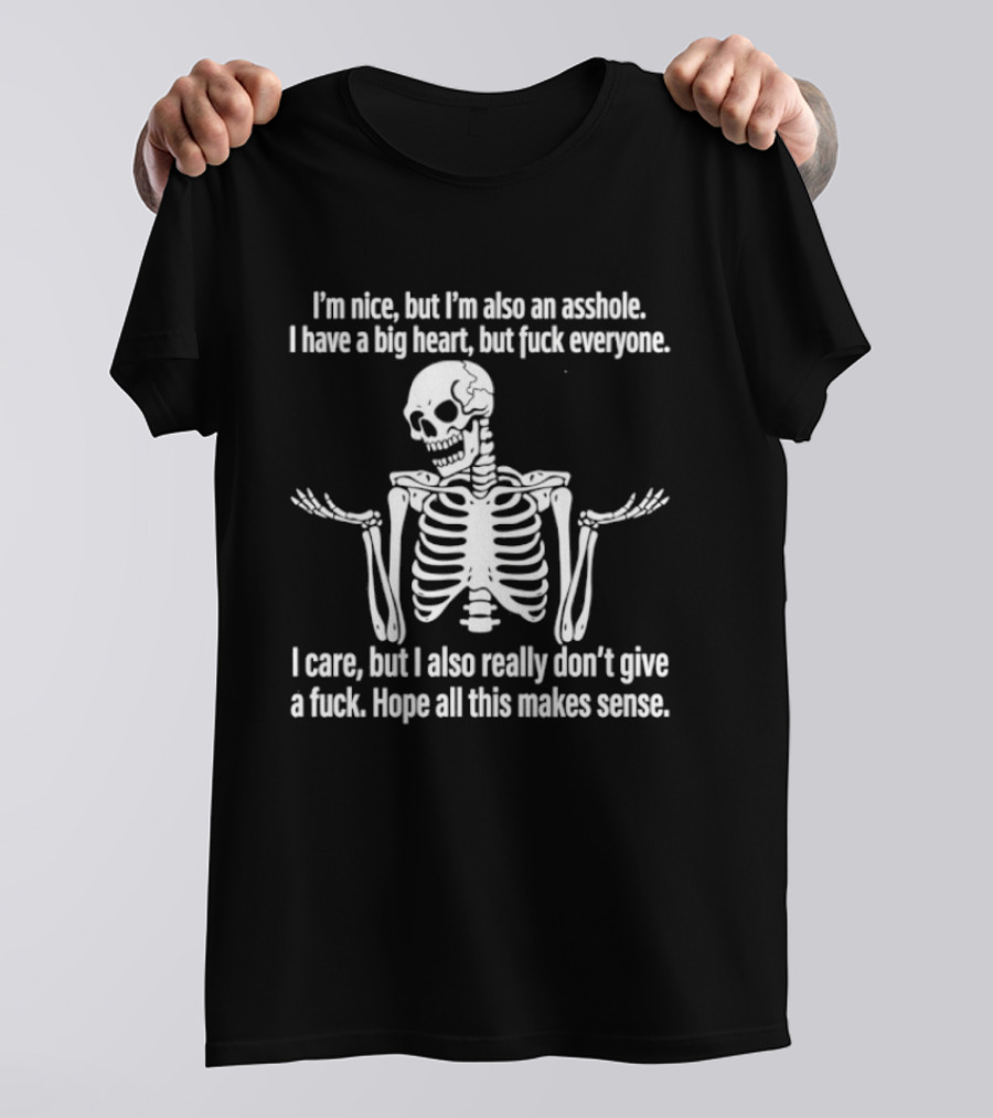 I'm Nice But I'm Also An Asshole I Have A Big Heart But Fuck Everyone Skeleton I Care But I Also Really Don't Give A Fuck Hope All This Makes Sense T-Shirt