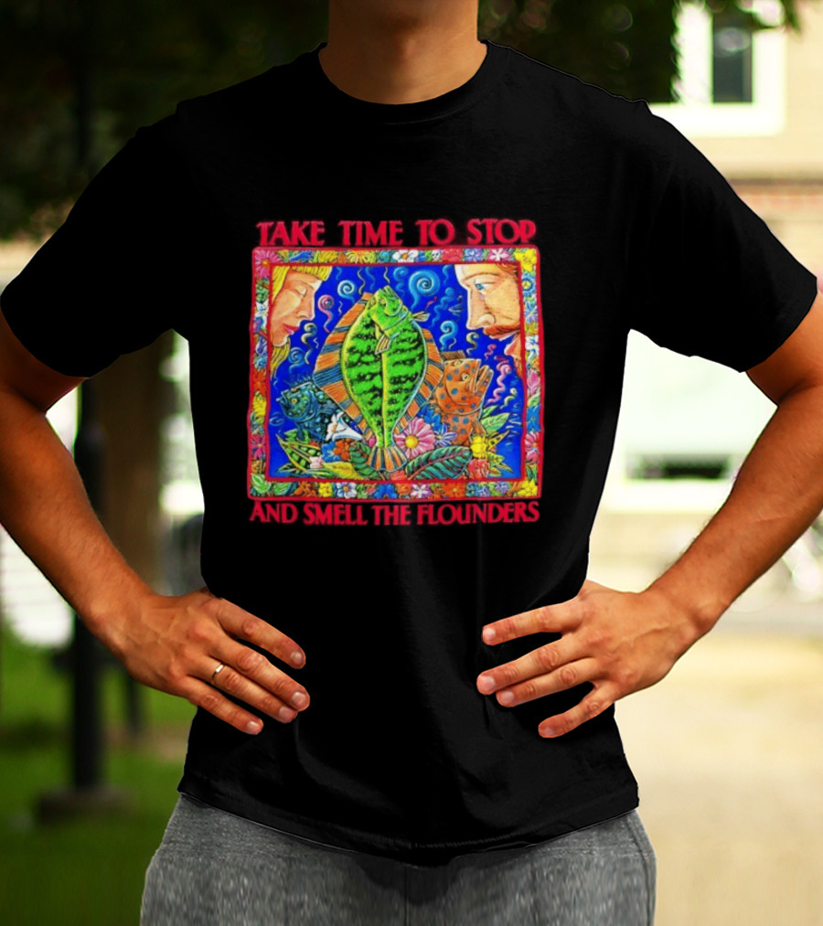 Take Time To Stop And Smell The Flounders Colorful Fish Flowers T-Shirt