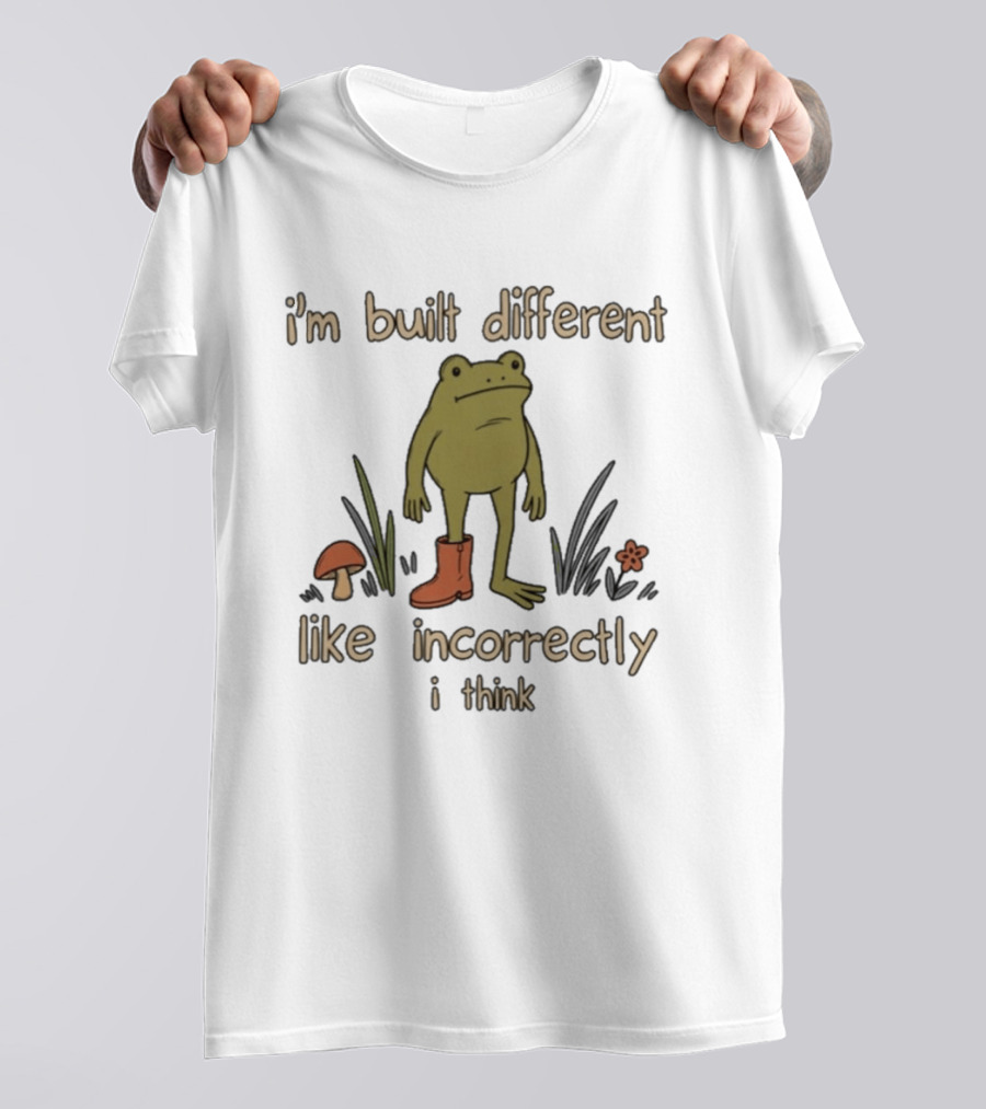 I'm Built Different Like Incorrectly I Think Frog With Boot T-Shirt