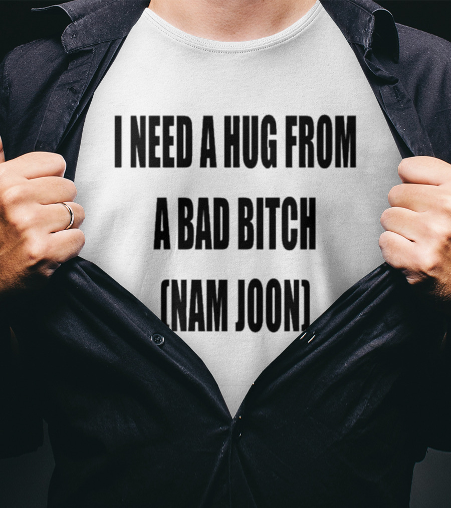 I Need A Hug From A Bad Bitch Namjoon T-Shirt