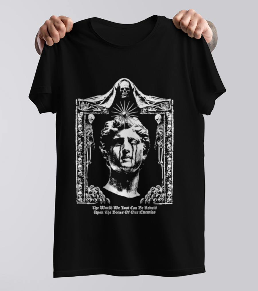 The World We Lost Can Be Rebuilt Upon The Bones Of Our Enemies Marble Sculpture With Skulls T-Shirt