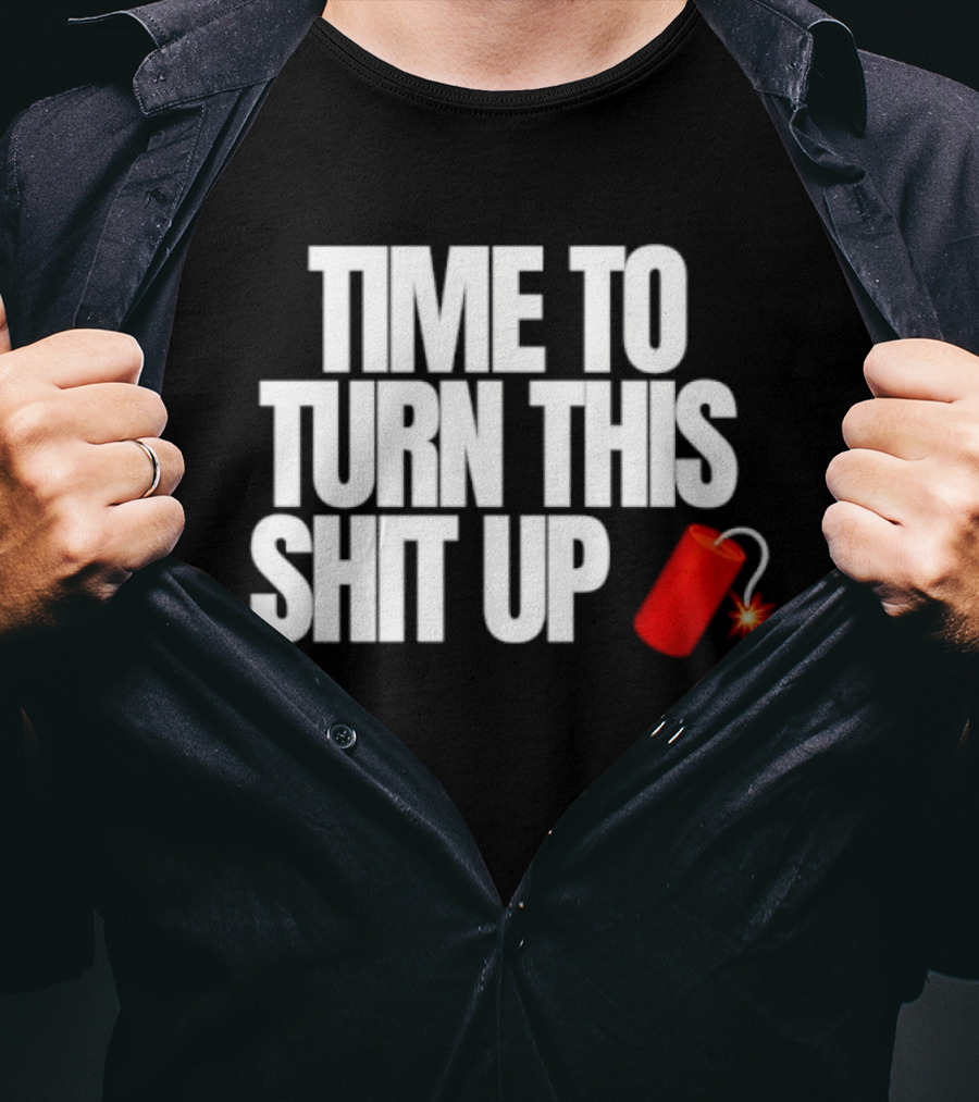 Time To Turn This Shit Up Dynamite Explosion T-Shirt