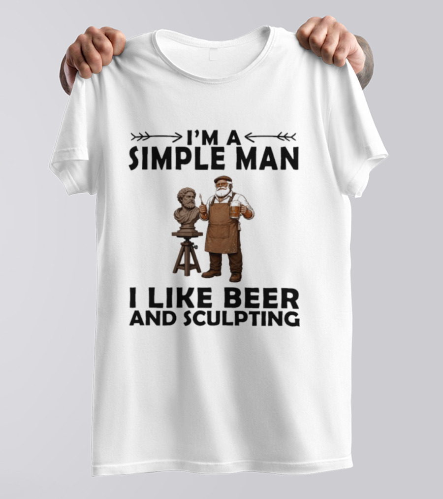 I'm A Simple Man I Like Beer And Sculpting T-Shirt