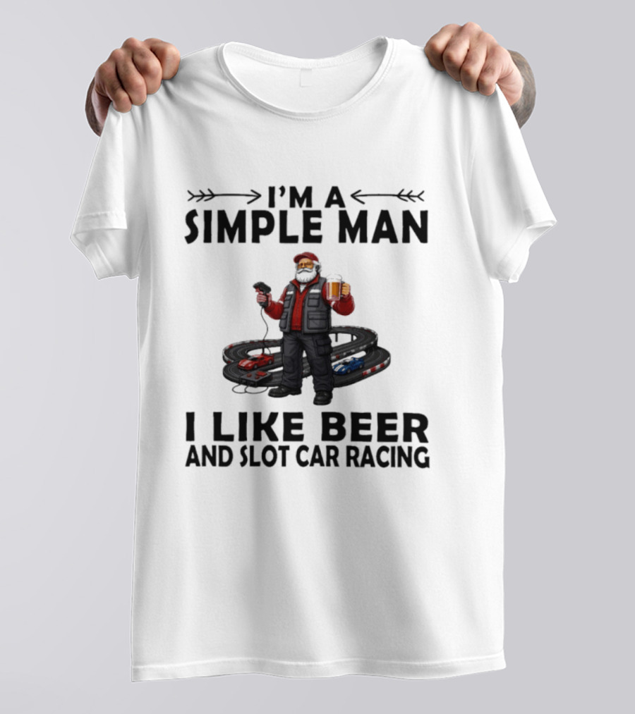 I'm A Simple Man I Like Beer And Slot Car Racing T-Shirt