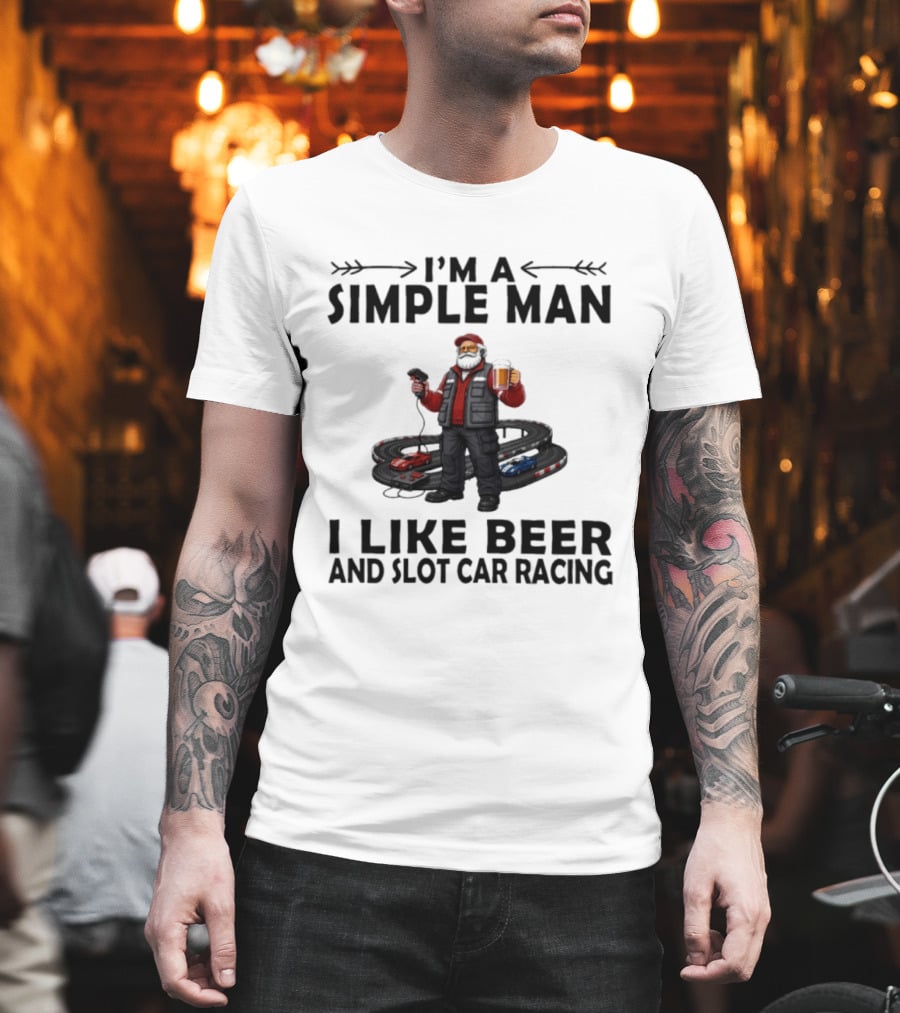 I'm A Simple Man I Like Beer And Slot Car Racing T-Shirt
