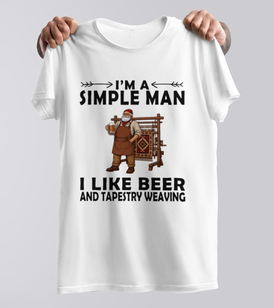 I'm A Simple Man I Like Beer And Tapestry Weaving Rug Loom Worker T-Shirt