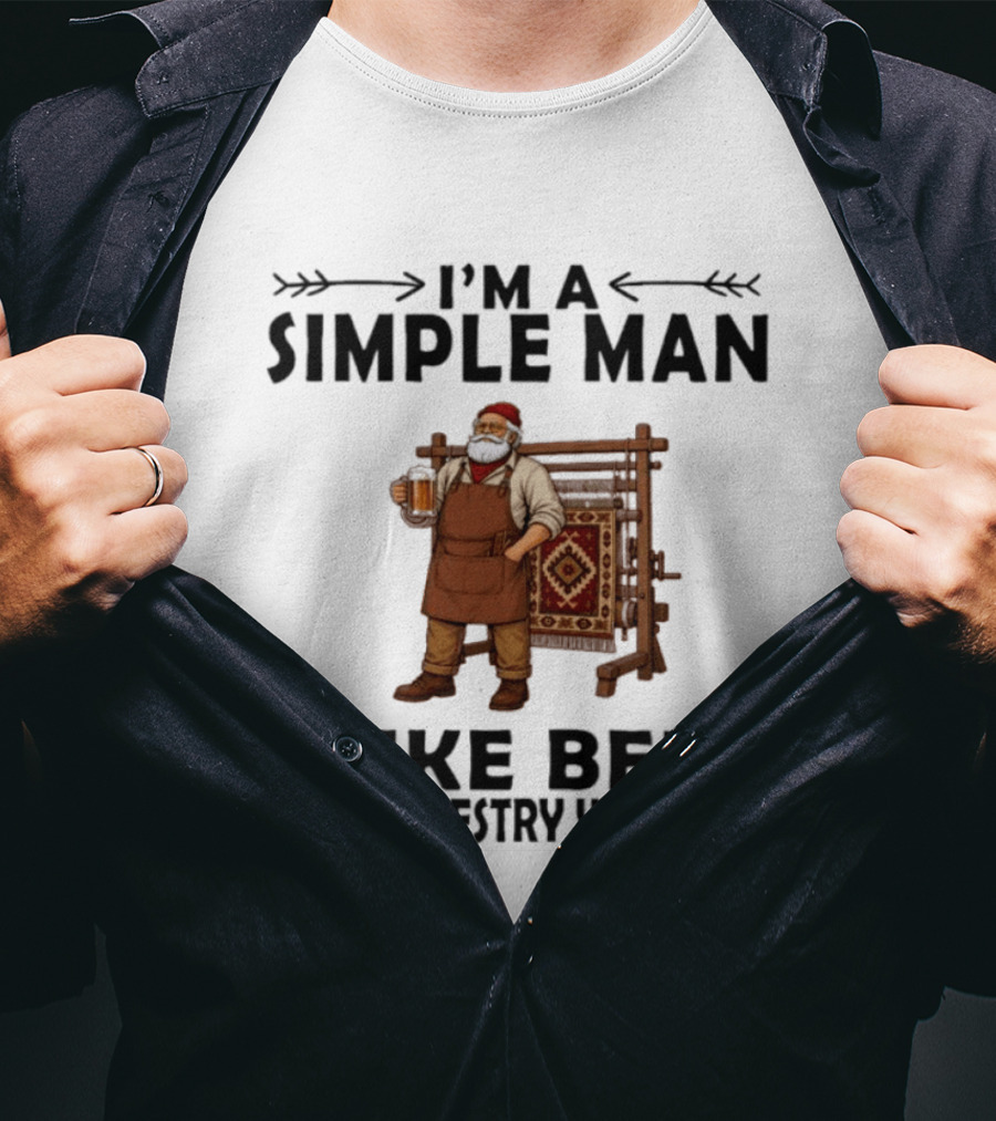 I'm A Simple Man I Like Beer And Tapestry Weaving Rug Loom Worker T-Shirt