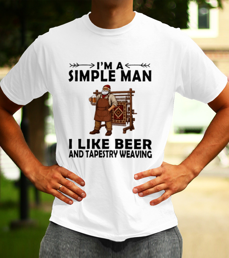 I'm A Simple Man I Like Beer And Tapestry Weaving Rug Loom Worker T-Shirt