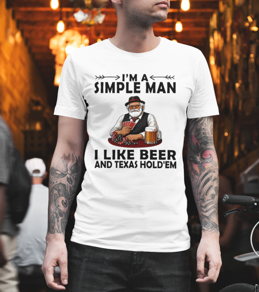 I'm A Simple Man I Like Beer And Texas Hold'em Poker Cards Dice T-Shirt
