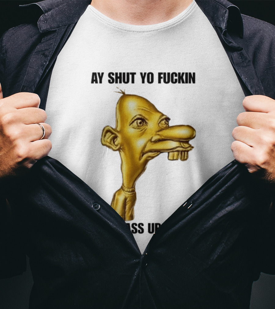 Neegy Ay Shut Yo Fuckin Bitch Ass Up T-Shirt