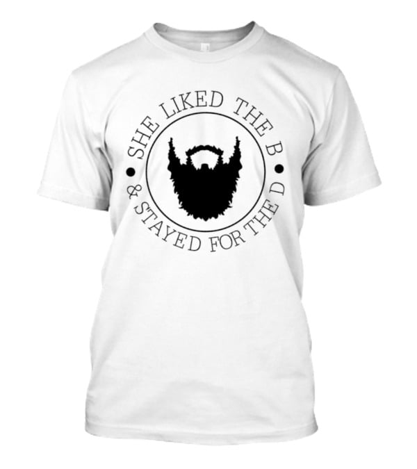 She Liked The B And Stayed For The D Beard Humor T-Shirt