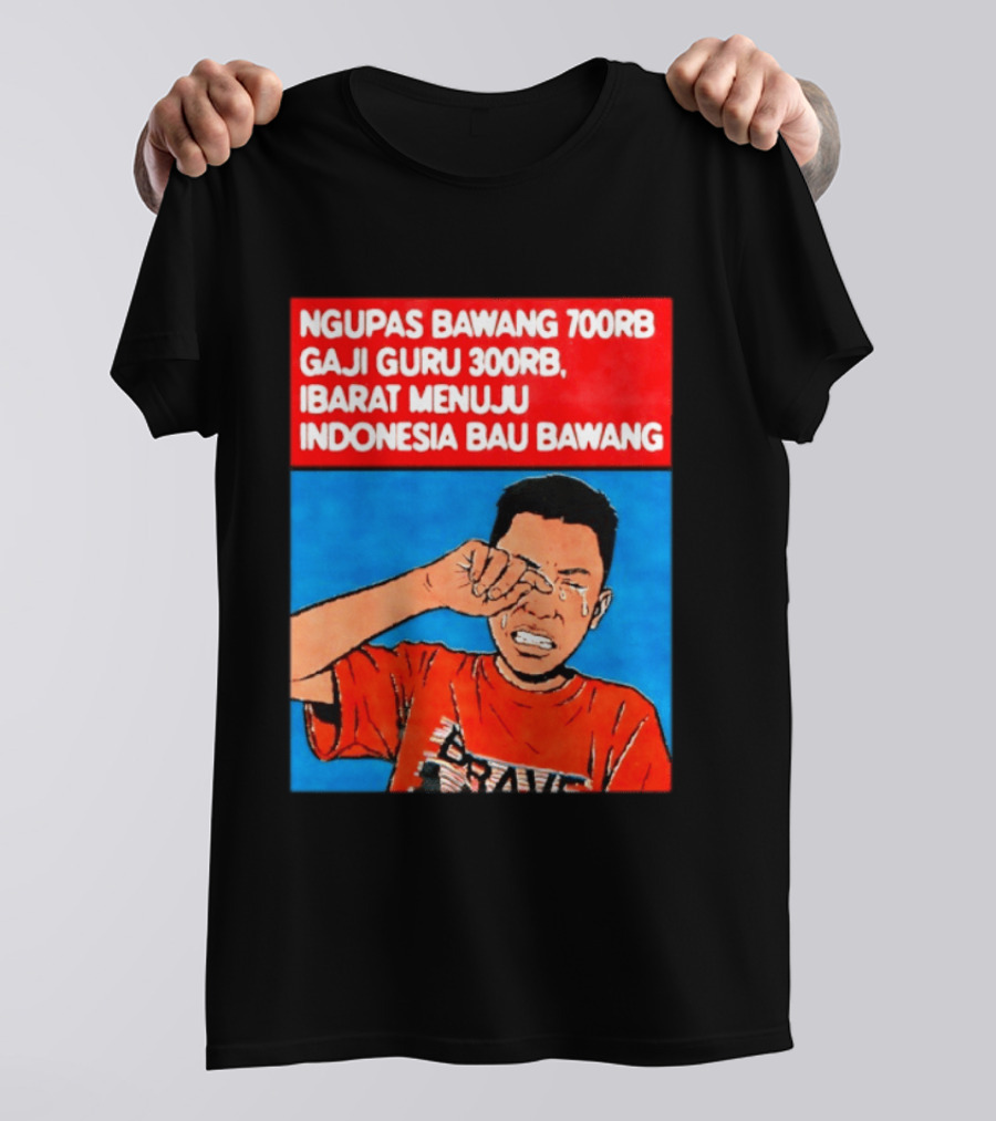 Ngupas Bawang 700rb Gaji Guru 300rb Ibarat Menuju Indonesia Bau Bawang T-Shirt