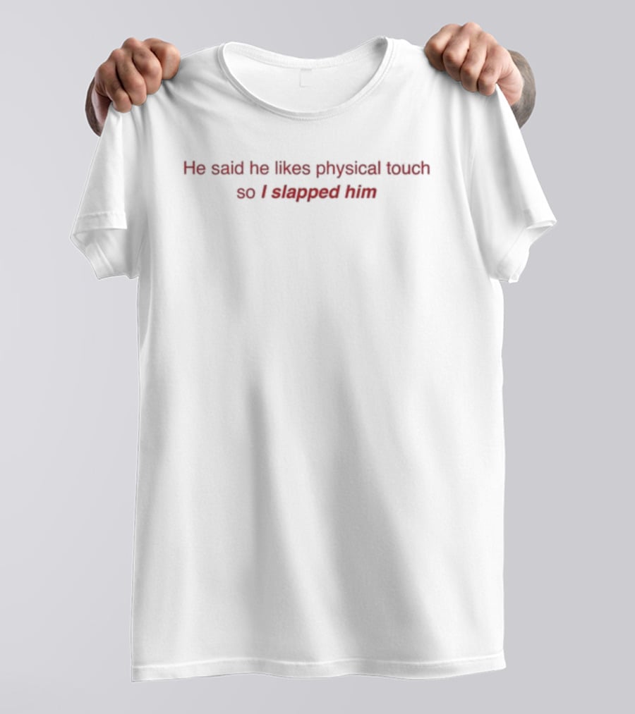 He Said He Likes Physical Touch So I Slapped Him Text Humor T-Shirt