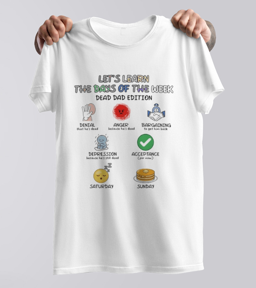 Let's Learn Days Of The Week Dead Dad Edition Denial Anger Bargaining Depression Acceptance Saturday Sunday T-Shirt