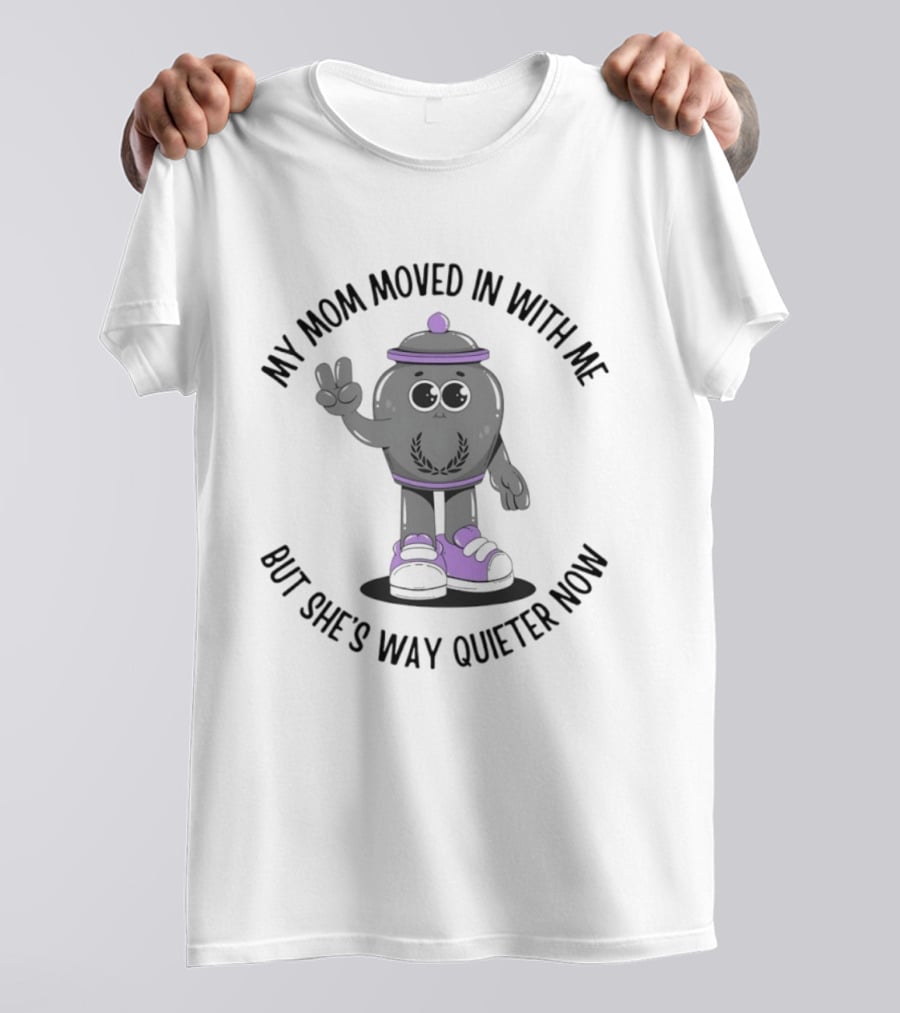 My Mom Moved In With Me But She's Way Quieter Now Peaceful Cartoon T-Shirt