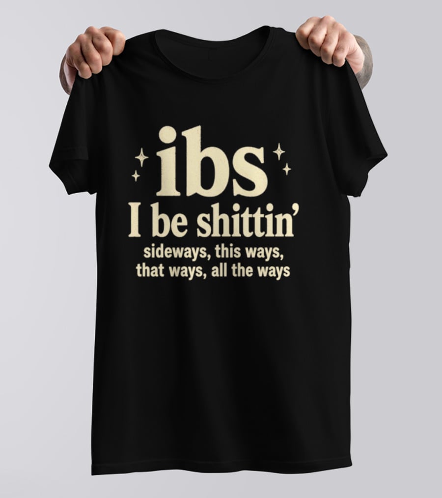 Ibs I Be Shittin' Sideways This Ways That Ways All The Ways T-Shirt